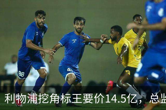 利物浦挖角标王要价14.5亿，总监却先投敌？沙特豪门出手抢人引连锁反应